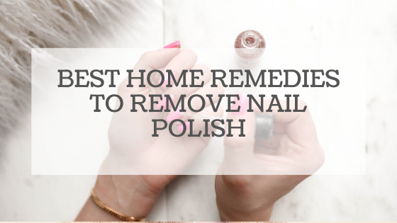 Best Home Remedies to Remove Nail Polish