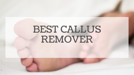 Best Callus Remover